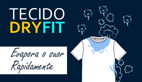 tecido dry fit que evapora o suor rapidamente e mantem voce sempre seco