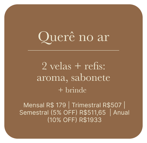 Querê no ar — 2 velas + refis: aroma e sabonete + brinde. Mensal R$179 | Trimestral R$507 | Semestral (5% OFF) R$511,65 | Anual (10% OFF) R$1933