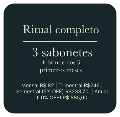 Ritual completo — 3 sabonetes + brinde nos 3 primeiros meses. Mensal R$82 | Trimestral R$246 | Semestral (5% OFF) R$233,70 | Anual (10% OFF) R$885,60