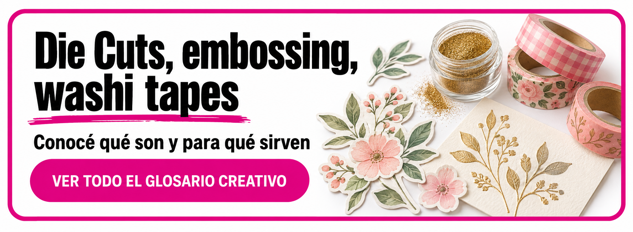 Die Cuts, embossing, washi tapes. Conocé qué son y para qué sirven. Ver todo el glosario creativo
