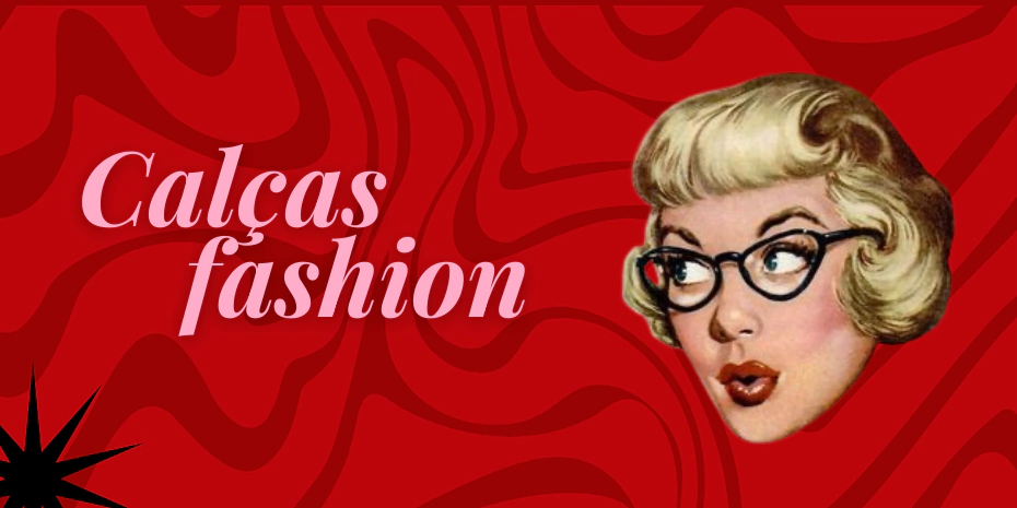 Banner da categoria CALÇAS FASHION