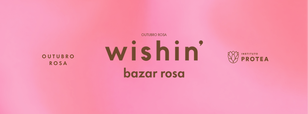 Wishin’ Bazar Rosa, Outubro Rosa, em parceria com o Instituto Protea