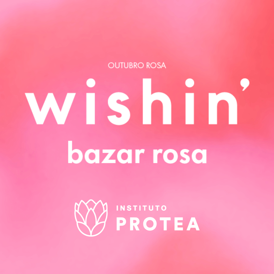 Wishin’ Bazar Rosa, Outubro Rosa, em parceria com o Instituto Protea