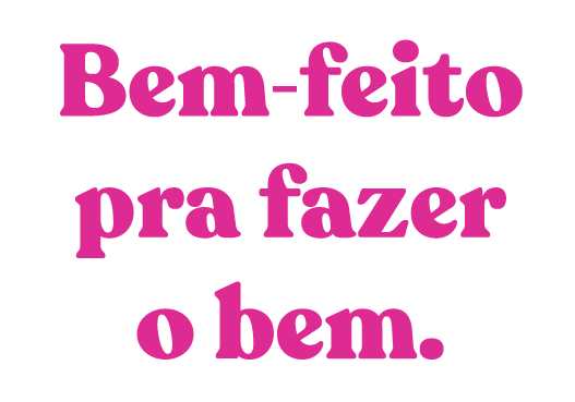 Bem-feito pra fazer o bem.