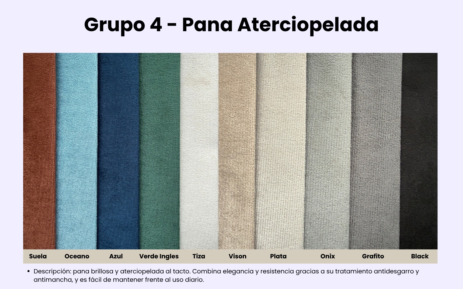 Grupo 4 (pana aterciopelada): colores Suela, Oceano, Azul, Verde Ingles, Tiza, Vison, Plata, Onix, Grafito y Black