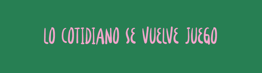 Lo cotidiano se vuelve juego
