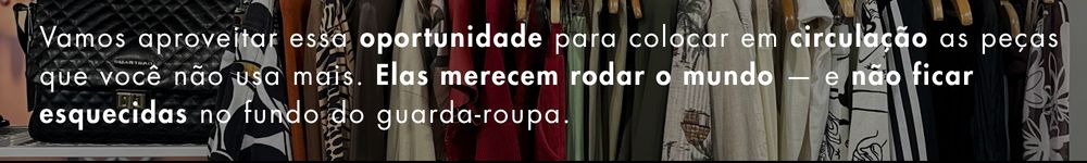 Vamos aproveitar essa oportunidade para colocar em circulação as peças que você não usa mais. Elas merecem rodar o mundo — e não ficar esquecidas no fundo do guarda-roupa.
