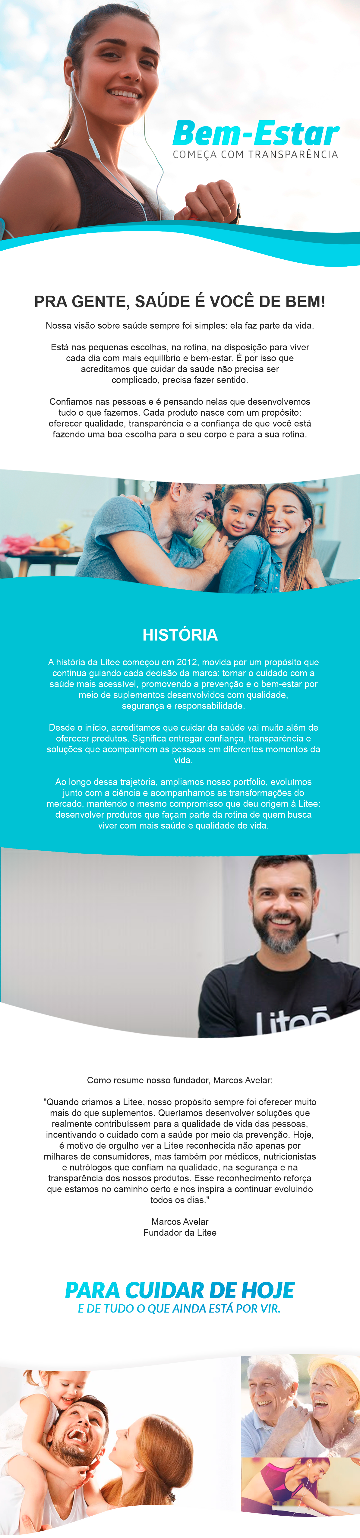 PRA GENTE, SAÚDE É VOCÊ DE BEM! Nossa visão sobre saúde sempre foi simples: ela faz parte da vida. Está nas pequenas escolhas, na rotina, na disposição para viver cada dia com mais equilíbrio e bem-estar. É por isso que acreditamos que cuidar da saúde não precisa ser complicado, precisa fazer sentido. Confiamos nas pessoas e é pensando nelas que desenvolvemos tudo o que fazemos. Cada produto nasce com um propósito: oferecer qualidade, transparência e a confiança de que você está fazendo uma boa escolha para o seu corpo e para a sua rotina. Nossa visão sobre saúde sempre foi simples: ela faz parte da vida. Está nas pequenas escolhas, na rotina, na disposição para viver cada dia com mais equilíbrio e bem-estar. É por isso que acreditamos que cuidar da saúde não precisa ser complicado, precisa fazer sentido.  Confiamos nas pessoas e é pensando nelas que desenvolvemos tudo o que fazemos. Cada produto nasce com um propósito: oferecer qualidade, transparência e a confiança de que você está fazendo uma boa escolha para o seu corpo e para a sua rotina. Mais do que acompanhar tendências, buscamos criar soluções que realmente façam parte da vida das pessoas. Porque acreditamos que saúde não é um destino. É uma construção diária.  Nosso compromisso não é apenas com os produtos que entregamos, mas com a tranquilidade de quem escolhe a Litee todos os dias.  É assim que entendemos o bem-estar.  É assim que fazemos saúde.