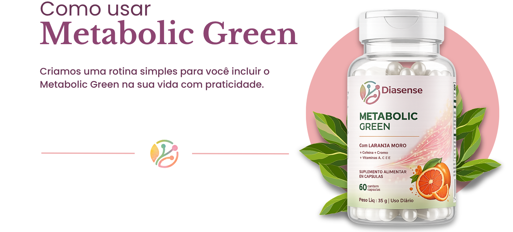 Como usar o Metabolic Green Criamos uma rotina simples para você incluir o Metabolic Green na sua vida com praticidade.