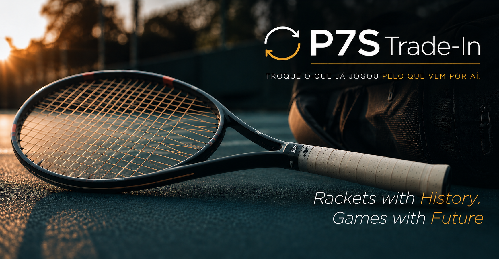 P7S Trade-in — Troque o que já jogou pelo que vem por aí. Rackets with History. Games with Future.