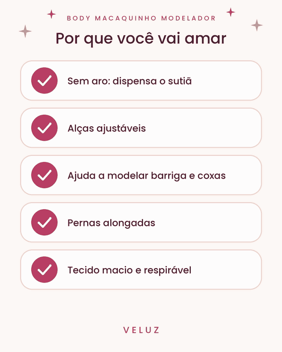 Por que você vai amar o Body Macaquinho Modelador VELUZ: sem aro, dá para usar sem sutiã, alças ajustáveis, ajuda a modelar barriga e coxas, pernas alongadas, tecido macio e respirável