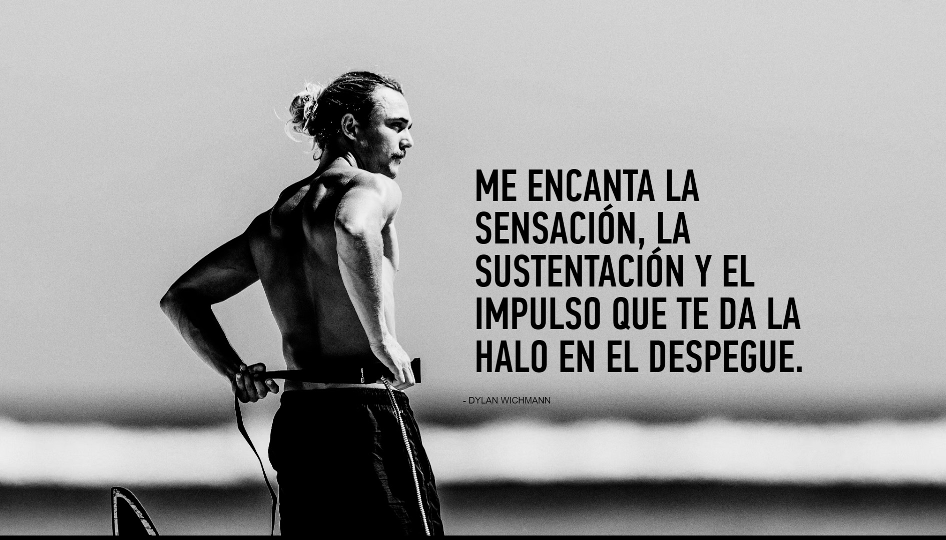 ME ENCANTA LA SENSACIÓN, LA SUSTENTACIÓN Y EL IMPULSO QUE TE DA LA HALO EN EL DESPEGUE. - DYLAN WICHMANN